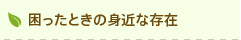 困ったときの身近な存在